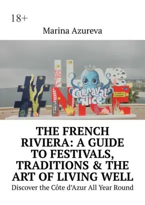 The French Riviera: A Guide to Festivals, Traditions & the Art of Living Well. Discover the Côte d’Azur All Year Round