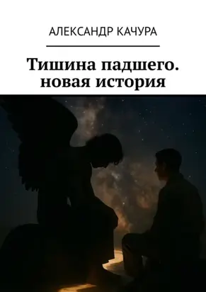 Тишина падшего. новая история. Новая история о самом древнем противостоянии. Забудьте всё, что вы знали о Добре и Зле