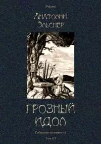 Грозный идол, или Строители ада на Земле [Собрание сочинений. Т. III]