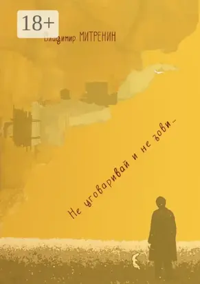 Не уговаривай и не зови…