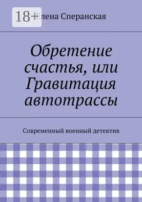 Обретение счастья, или Гравитация автотрассы. Современный военный детектив