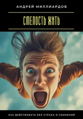 Смелость жить. Как действовать без страха и сомнений