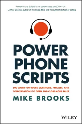 Power Phone Scripts. 500 Word-for-Word Questions, Phrases, and Conversations to Open and Close More Sales