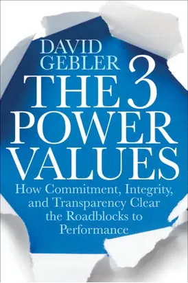 The 3 Power Values. How Commitment, Integrity, and Transparency Clear the Roadblocks to Performance