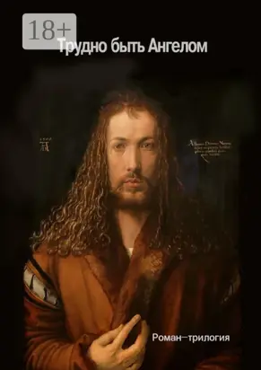 Трудно быть Ангелом. Роман-трилогия