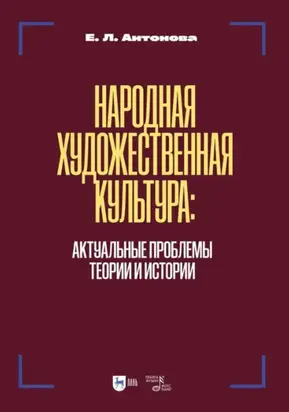 Народная художественная культура. Актуальные проблемы теории и истории. Учебник для вузов. 2-е издание, исправленное и дополненное
