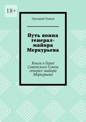 Путь воина генерал- майора Меркурьева. Книга о Герое Советского Союза генерал- майора Меркурьева