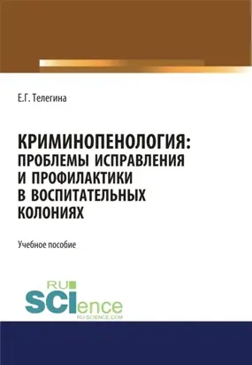 Криминопенология. Проблемы исправления и профилактики в воспитательных колониях. (Бакалавриат, Магистратура). Учебное пособие.