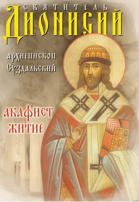 Святитель Дионисий, архиепископ Суздальский. Акафист. Житие