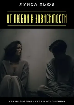 От любви к зависимости. Как не потерять себя в отношениях