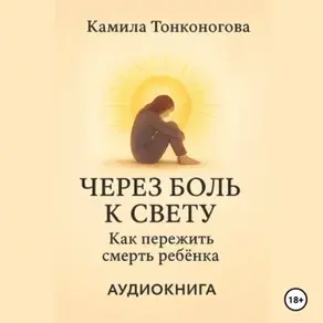 Через боль к свету. Как пережить смерть ребенка
