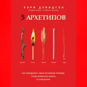 5 архетипов. Дерево. Огонь. Земля. Металл. Вода. Как определить свою истинную природу, чтобы изменить жизнь и отношения