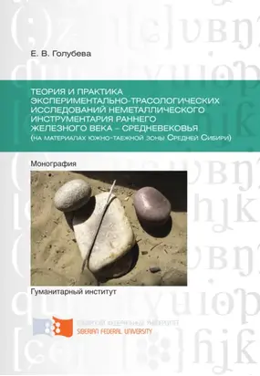 Теория и практика экспериментально-трасологических исследований неметаллического инструментария раннего железного века – средневековья (на материалах южно-таежной зоны Средней Сибири)