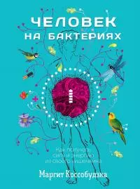 Человек на бактериях. Как получать силу и энергию из своего кишечника