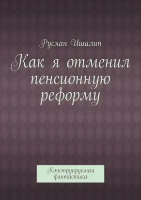Как я отменил пенсионную реформу. Конструируемая фантастика