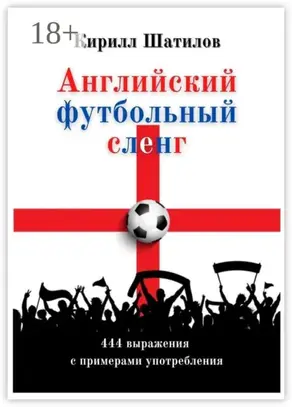 Английский футбольный сленг. 444 выражения с примерами употребления