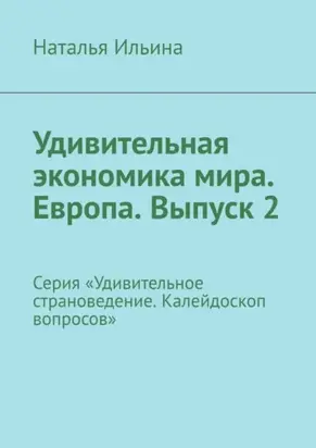 Удивительная экономика мира. Европа. Выпуск 2. Серия «Удивительное страноведение. Калейдоскоп вопросов»