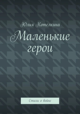 Маленькие герои. Стихи о войне