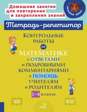 Контрольные работы по математике с ответами и подробными комментариями в помощь учителям и родителям. 1-4 классы