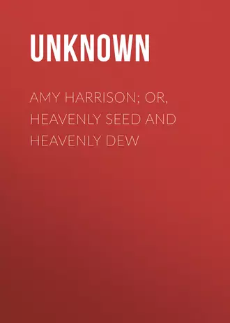 Amy Harrison; or, Heavenly Seed and Heavenly Dew