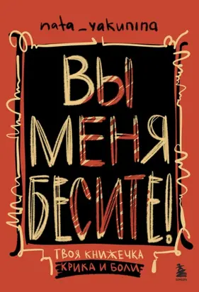 Вы меня бесите! Твоя книжечка крика и боли