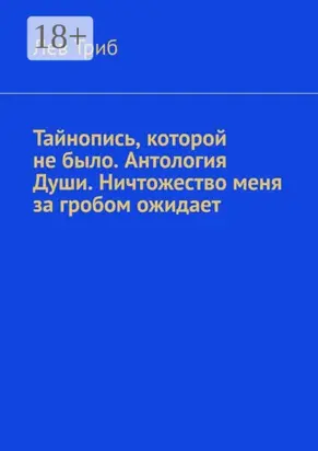 Тайнопись, которой не было. Антология Души. Ничтожество меня за гробом ожидает