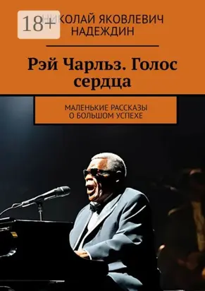 Рэй Чарльз. Голос сердца. Маленькие рассказы о большом успехе