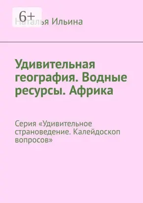 Удивительная география. Водные ресурсы. Африка. Серия «Удивительное страноведение. Калейдоскоп вопросов»