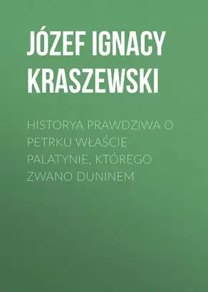 Historya prawdziwa o Petrku Właście palatynie, którego zwano Duninem