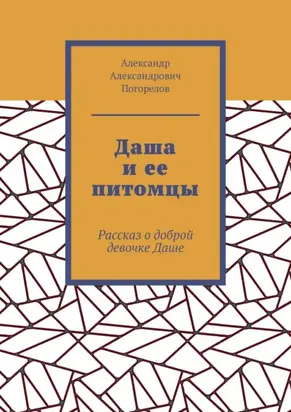 Даша и ее питомцы. Рассказ о доброй девочке Даше