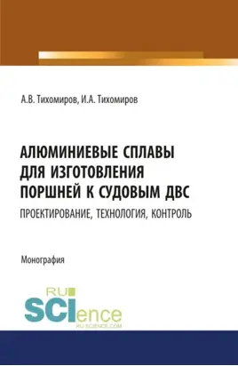 Алюминиевые сплавы для изготовления поршней к судовым ДВС: проектирование, технология, контроль. (Аспирантура). Монография.