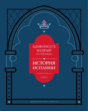История Испании, которую составил благороднейший король дон Альфонсо, сын благородного короля дона Фернандо и королевы доньи Беатрис. Том 2