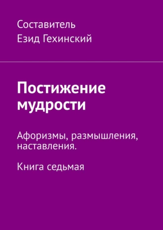 Постижение мудрости. Афоризмы, размышления, наставления. Книга седьмая