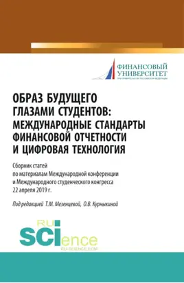 Образ будущего глазами студентов. Международные стандарты финансовой отчетности и цифровая технология. Сборник научных статей по материалам международ. (Бакалавриат). (Магистратура). (Специалитет). Сборник статей