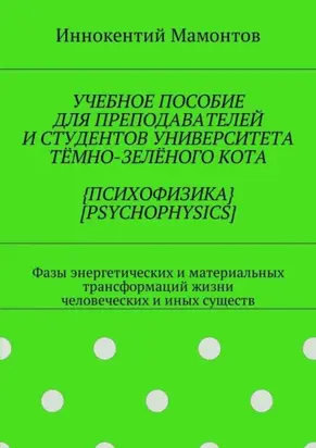 Учебное пособие для преподавателей и студентов университета тёмно-зелёного кота {психофизика} [psychophysics]. Фазы энергетических и материальных трансформаций жизни человеческих и иных существ