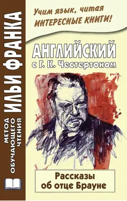 Английский с Г. К. Честертоном. Рассказы об отце Брауне / Gilbert Keith Chesterton. The Innocence of Father Brown