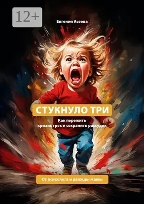 Стукнуло три. Как пережить кризис трех и сохранить рассудок