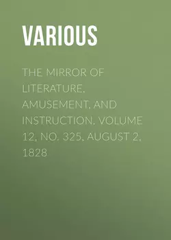 The Mirror of Literature, Amusement, and Instruction. Volume 12, No. 325, August 2, 1828
