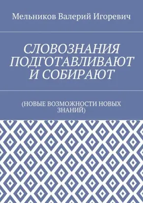 СЛОВОЗНАНИЯ ПОДГОТАВЛИВАЮТ И СОБИРАЮТ. (НОВЫЕ ВОЗМОЖНОСТИ НОВЫХ ЗНАНИЙ)