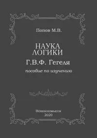 «Наука логики» Г.В.Ф. Гегеля. Пособие по изучению