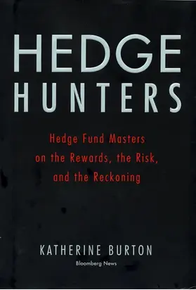 Hedge Hunters. Hedge Fund Masters on the Rewards, the Risk, and the Reckoning