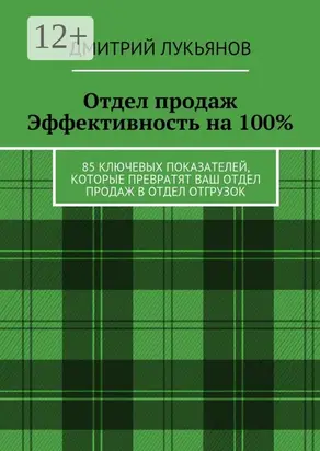 Отдел продаж. Эффективность на 100%. 85 ключевых показателей, которые превратят Ваш отдел продаж в отдел отгрузок