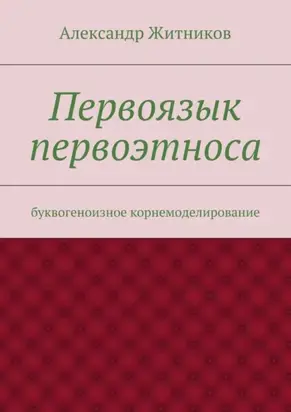 Первоязык первоэтноса. буквогеноизное корнемоделирование