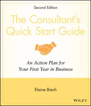 The Consultant's Quick Start Guide. An Action Planfor Your First Year in Business