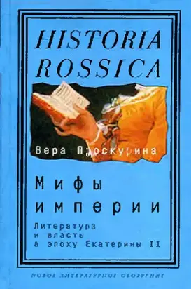 Мифы империи: Литература и власть в эпоху Екатерины II