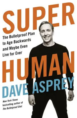 Super Human: The Bulletproof Plan to Age Backward and Maybe Even Live Forever