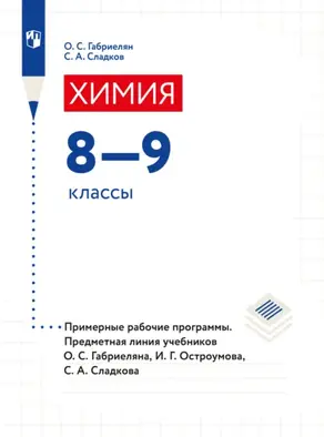 Химия. Примерные рабочие программы. Предметная линия учебников О. С. Габриеляна, И. Г. Остроумова, С. А Сладкова. 8-9 классы)