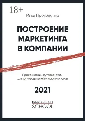 Построение маркетинга в компании. Практический путеводитель для руководителей и маркетологов