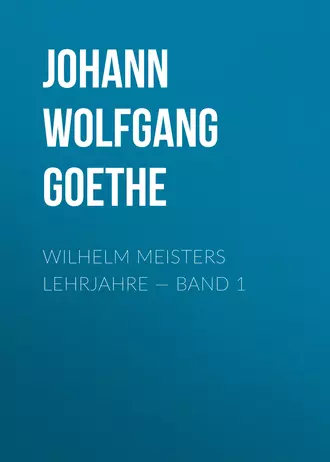 Wilhelm Meisters Lehrjahre – Band 1