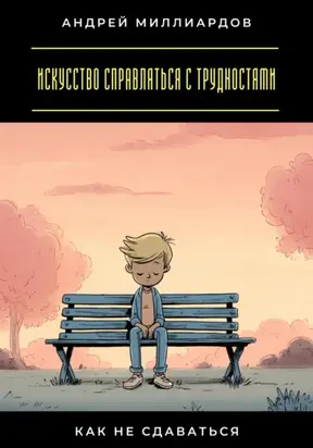 Искусство справляться с трудностями. Как не сдаваться